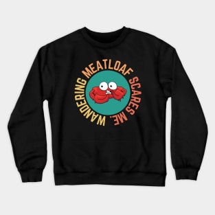 Wandering Meatloaf Scares Me Crewneck Sweatshirt